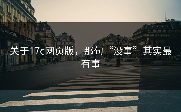 关于17c网页版，那句“没事”其实最有事
