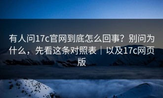 有人问17c官网到底怎么回事？别问为什么，先看这条对照表｜以及17c网页版