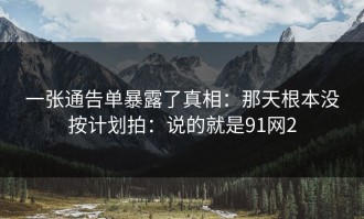 一张通告单暴露了真相：那天根本没按计划拍：说的就是91网2